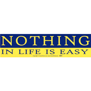 Nothing In Life is Easy bumper sticker