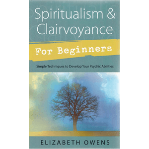 Spiritualism & Clairvoyance Beginners by Elizabeth Owens