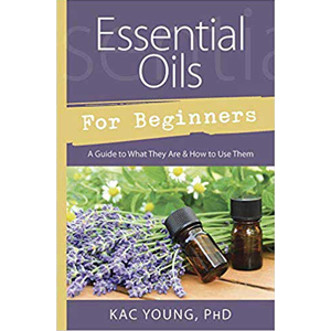 Essential Oils for Beginners by Kac Young