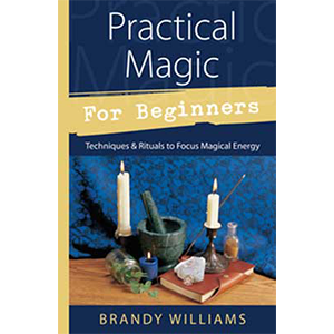 Practical Magic for Beginners by Brandy Williams - Wiccan Place
