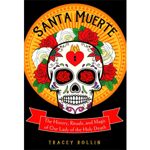 Santa Muerte, History, Rituals, & Magic by Tracey Rollin - Wiccan Place