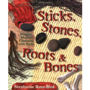 Sticks, Stones, Roots & Bones by Stephanie Rose Bird - Wiccan Place