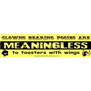 Clowns Bearing Posies are Meaningless to Toasters with Wings bumper sticker - Wiccan Place