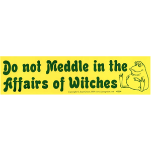 Do Not Meddle in the Affairs of Witches bumper sticker - Wiccan Place
